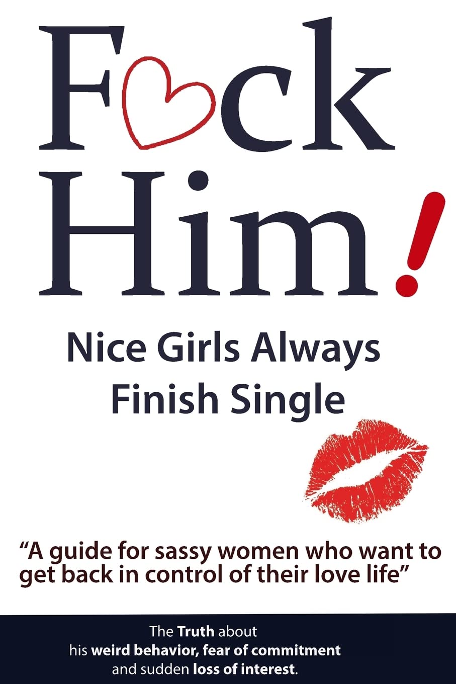 F*CK Him! - Nice Girls Always Finish Single - A guide for sassy women who want to get back in control of their love life (The Truth about His Weird Behavior, Fear of Commitment and Sudden Loss of Interest) - MO Corrections Bookstore