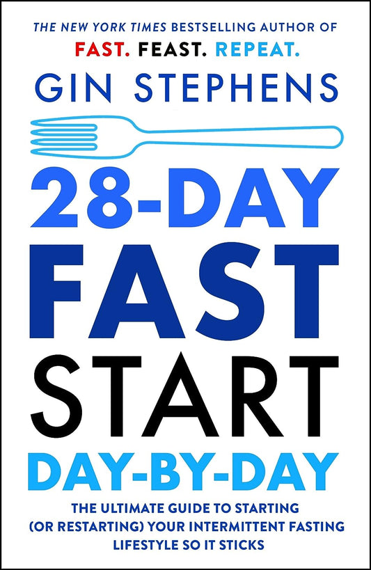 28-Day Fast Start Day-By-Day: The Ultimate Guide to Starting (or Restarting) Your Intermittent Fasting Lifestyle So It Sticks