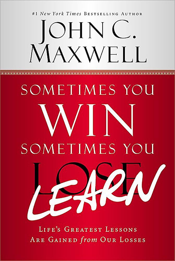 Sometimes You Win--Sometimes You Learn: Life's Greatest Lessons Are Gained from Our Losses by Maxwell, John C.