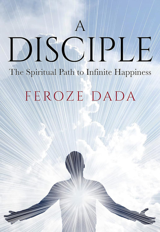 A Disciple - The Spiritual Path to Infinite Happiness