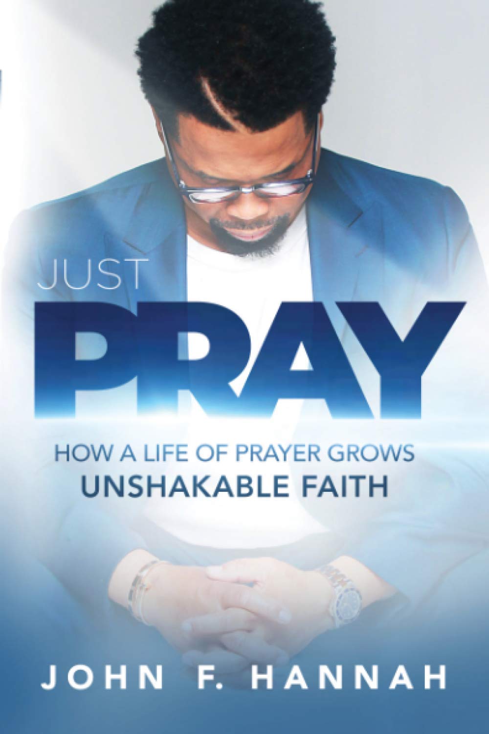 Just Pray How a Life of Prayer Grows Unshakable Faith - MO Corrections Bookstore 