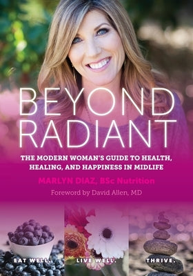 Beyond Radiant: The Modern Woman's Guide to Health, Healing, and Happiness in Midlife by Diaz, Marlyn