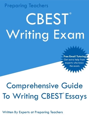 CBEST Writing Exam: Comprehensive New 2020 Guide To Writing CBEST Essays - Free Online Tutoring by Preparing, Teachers