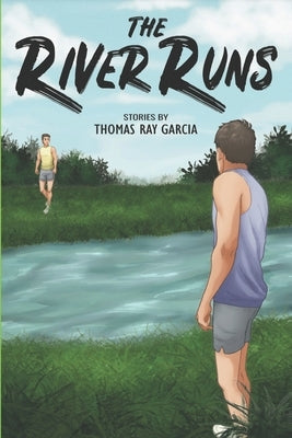 The River Runs: Stories by Garcia, Thomas Ray