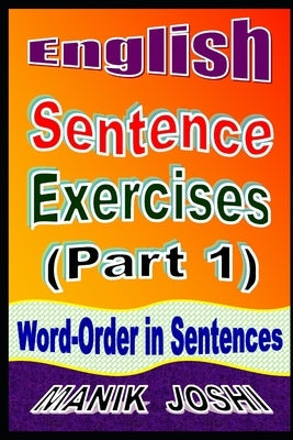 English Sentence Exercises (Part 1): Word-Order In Sentences by Joshi, Manik