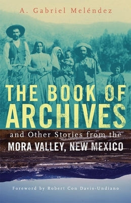 The Book of Archives and Other Stories from the Mora Valley, New Mexico by Melendez, A. G.