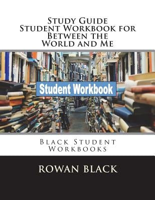 Study Guide Student Workbook for Between the World and Me: Black Student Workbooks by Black, Rowan