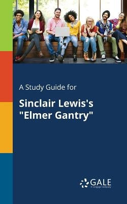 A Study Guide for Sinclair Lewis's "Elmer Gantry" by Gale, Cengage Learning