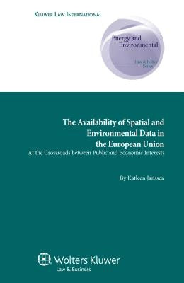 The Availability of Spatial and Environmental Data in the European Union: At the Crossroads between Public and Economic Interests by Janssen, Katleen