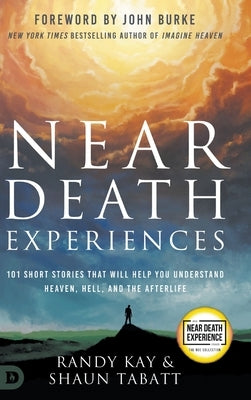 Near Death Experiences: 101 Short Stories That Will Help You Understand Heaven, Hell, and the Afterlife by Kay, Randy