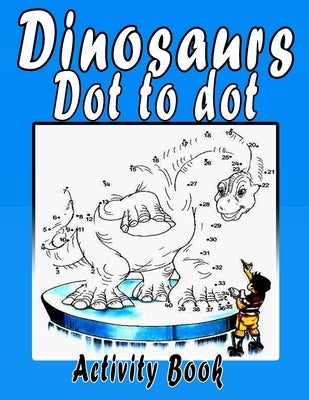 Dinosaur dot to dot activity book: Gift, Boys, Girls For Children Filled With Learning, Coloring, Dot to Dot, Mazes, Puzzles for Fun and Learning by Creaction, Happy