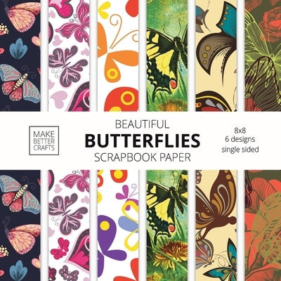 Beautiful Butterflies Scrapbook Paper: 8x8 Colorful Butterfly Pictures Designer Paper for Decorative Art, DIY Projects, Homemade Crafts, Cute Art Idea by Make Better Crafts