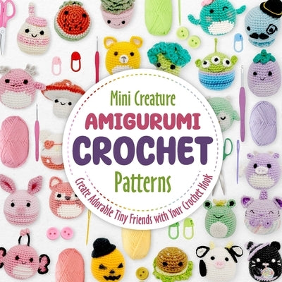 Mini Creature Amigurumi Crochet Patterns: Create Adorable Tiny Friends with Your Crochet Hook by Dantey, Marc