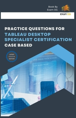 Practice Questions for Tableau Desktop Specialist Certification Case Based by Og, Exam