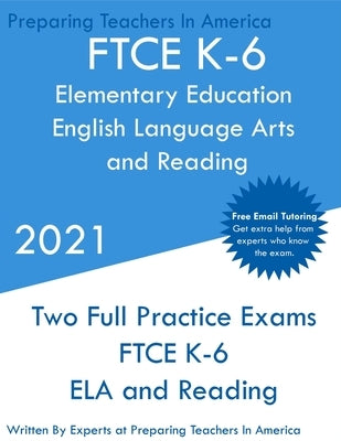 FTCE K-6 Elementary Education - English Language Arts and Reading: Two Full Practice Exam - Free Online Tutoring - Updated Exam Questions by Teachers, Preparing