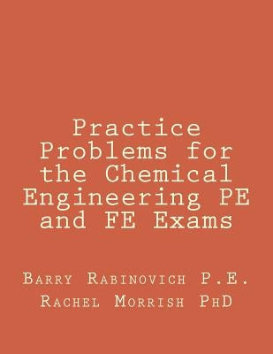 Practice Problems for the Chemical Engineering PE and FE Exams by Morrish, Rachel