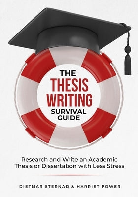 The Thesis Writing Survival Guide: Research and Write an Academic Thesis with Less Stress by Sternad, Dietmar