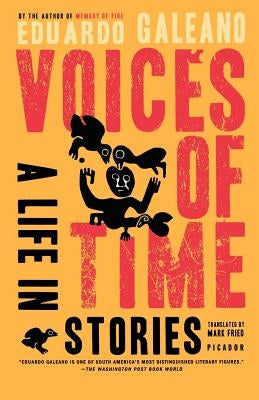 Voices of Time: A Life in Stories by Galeano, Eduardo