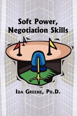 Soft Power Negotiation Skills by Greene, Ph. D. Ida