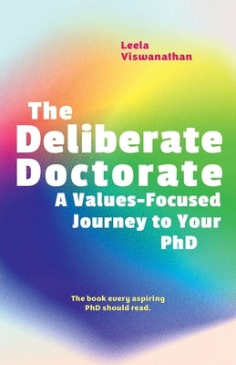 The Deliberate Doctorate: A Value-Based Journey to Your PhD by Viswanathan, Leela