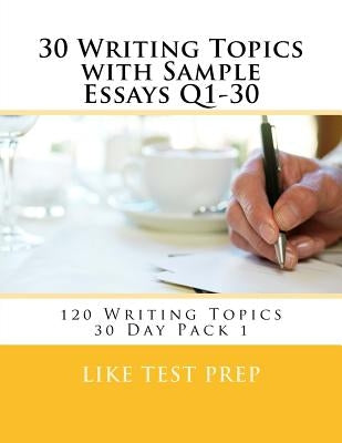 30 Writing Topics with Sample Essays Q1-30: 120 Writing Topics 30 Day Pack 1 by Prep, Like Test