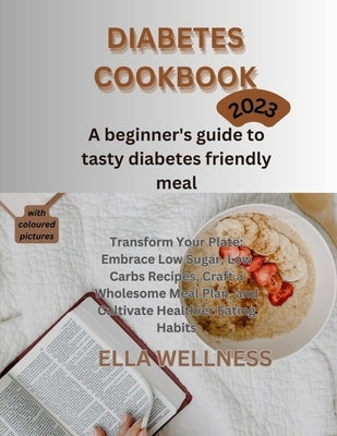 Diabetes Cookbook: A beginners guide to tasty diabetes friendly recipes by Wellness, Ella