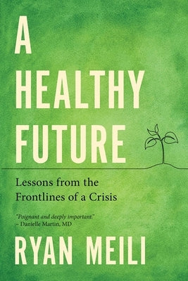 A Healthy Future: Lessons from the Frontlines of a Crisis by Meili, Ryan