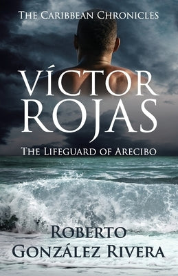 Víctor Rojas: The Lifeguard of Arecibo by González Rivera, Roberto