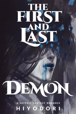 The First and Last Demon: A Sapphic Fantasy Romance by Hiyodori