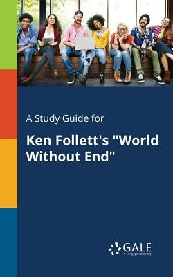 A Study Guide for Ken Follett's "World Without End" by Gale, Cengage Learning