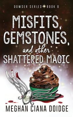 Misfits, Gemstones, and Other Shattered Magic (Dowser 8) by Doidge, Meghan Ciana