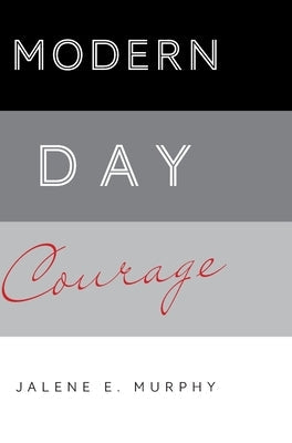 Modern Day Courage by Murphy, Jalene E.