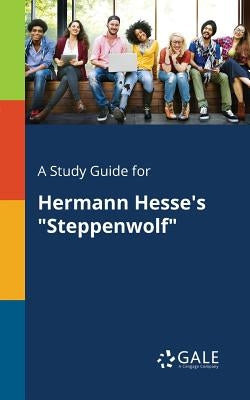 A Study Guide for Hermann Hesse's "Steppenwolf" by Gale, Cengage Learning