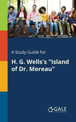 A Study Guide for H. G. Wells's "Island of Dr. Moreau" by Gale, Cengage Learning