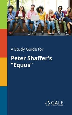 A Study Guide for Peter Shaffer's "Equus" by Gale, Cengage Learning