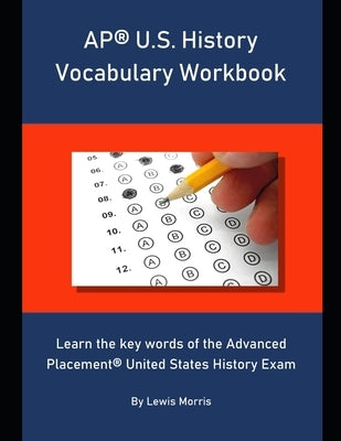 AP U.S. History Vocabulary Workbook: Learn the key words of the Advanced Placement United States History Exam by Morris, Lewis