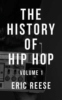 The History of Hip Hop: Volume 1 by Reese, Eric