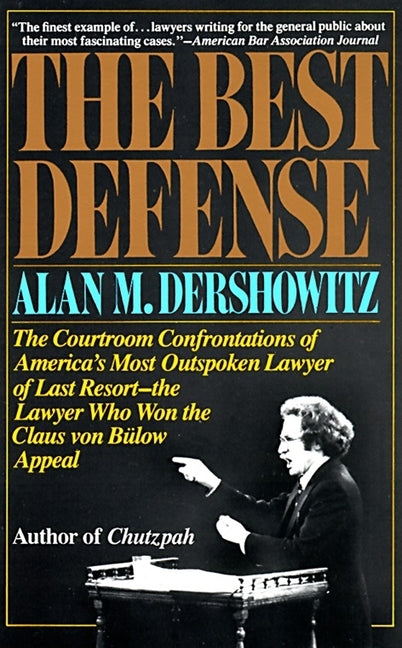 The Best Defense: The Courtroom Confrontations of America's Most Outspoken Lawyer of Last Resort-- the Lawyer Who Won the Claus von Bulo by Dershowitz, Alan