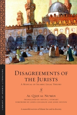 Disagreements of the Jurists: A Manual of Islamic Legal Theory by Al-Nu&#703;m&#257;n, Al-Q&#257;&#7693;&#