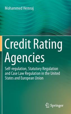 Credit Rating Agencies: Self-Regulation, Statutory Regulation and Case Law Regulation in the United States and European Union by Hemraj, Mohammed