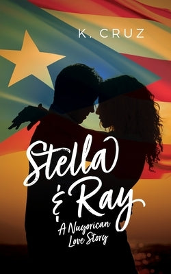 Stella & Ray: A Nuyorican Love Story by Cruz, K.