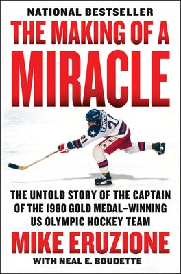 The Making of a Miracle: The Untold Story of the Captain of the 1980 Gold Medal-Winning U.S. Olympic Hockey Team by Eruzione, Mike