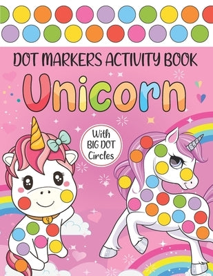 Unicorn Dot Markers Activity Book: Cute Unicorns Dot coloring book for toddlers BIG DOTS Do A Dot Page a day Paint Daubers Marker Art Creative Kids Ac by Verbanas, Betty