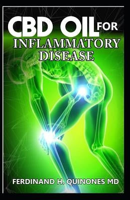 CBD Oil for Inflammatory Disease: All You Need to Know about Using CBD Oil to Cure Inflammatory Disease by H. Quinones MD, Ferdinand