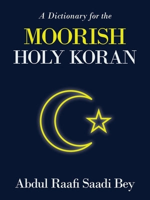 A Dictionary for the Moorish Holy Koran by Saadi Bey, Abdul Raafi