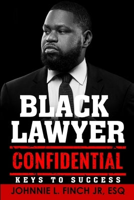 Black Lawyer Confidential: Keys to Success by Finch, Esq Johnnie L., Jr.