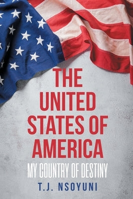 The United States of America: My Country of Destiny by Nsoyuni, T. J.