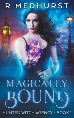 Magically Bound: Hunted Witch Agency Book 1 by Medhurst, Rachel