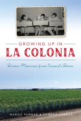 Growing Up in La Colonia: Boomer Memories from Oxnard's Barrio by Porras, Margo