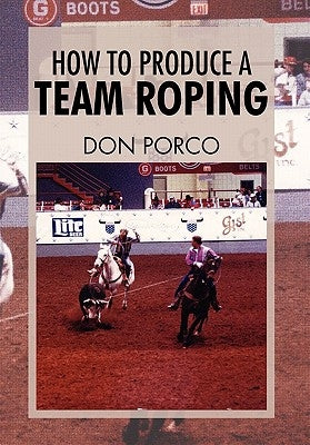 How To Produce A Team Roping by Porco, Don